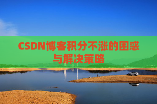 CSDN博客积分不涨的困惑与解决策略
